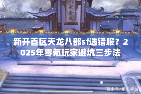 新开首区天龙八部sf选错服？2025年零氪玩家避坑三步法