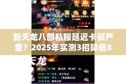 新天龙八部私服延迟卡顿严重？2025年实测3招降低80%掉线率