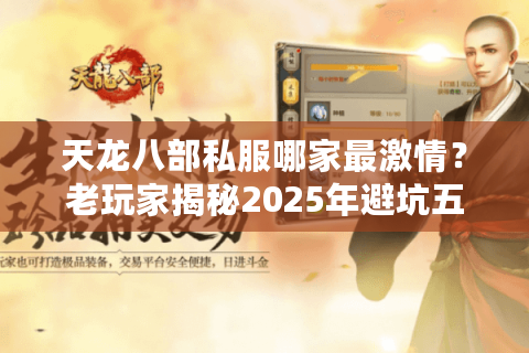 天龙八部私服哪家最激情？老玩家揭秘2025年避坑五大铁律