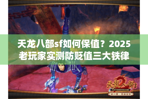 天龙八部sf如何保值？2025老玩家实测防贬值三大铁律