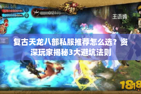 复古天龙八部私服推荐怎么选？资深玩家揭秘3大避坑法则