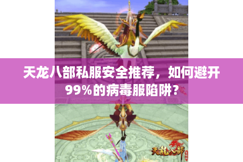 天龙八部私服安全推荐，如何避开99%的病毒服陷阱？