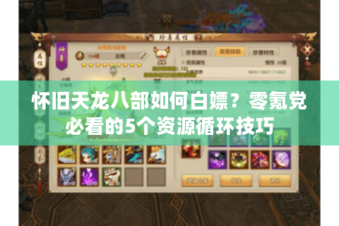 怀旧天龙八部如何白嫖？零氪党必看的5个资源循环技巧