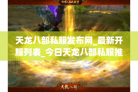 天龙八部私服发布网_最新开服列表_今日天龙八部私服推荐