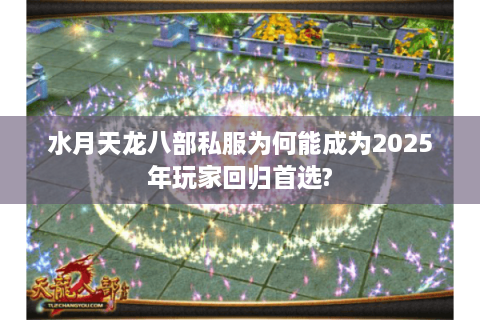 水月天龙八部私服为何能成为2025年玩家回归首选?