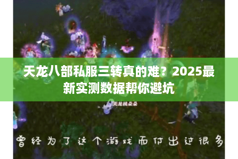 天龙八部私服三转真的难？2025最新实测数据帮你避坑