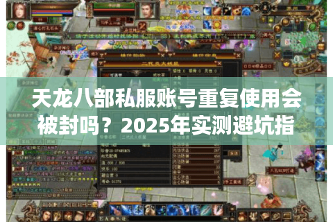 天龙八部私服账号重复使用会被封吗？2025年实测避坑指南