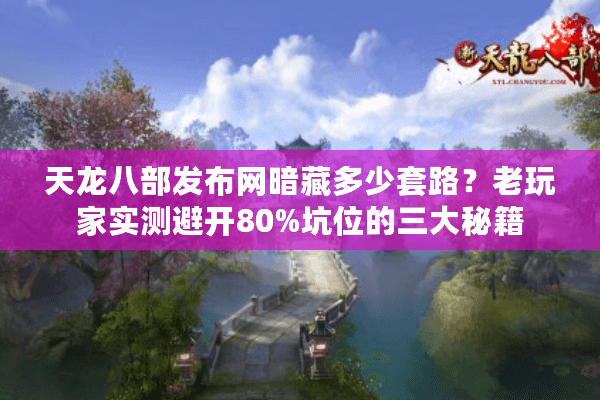 天龙八部发布网暗藏多少套路?老玩家实测避开80%坑位的三大秘籍 天龙八部发布网暗藏多少套路?老玩家实测避开80%坑位的三大秘籍