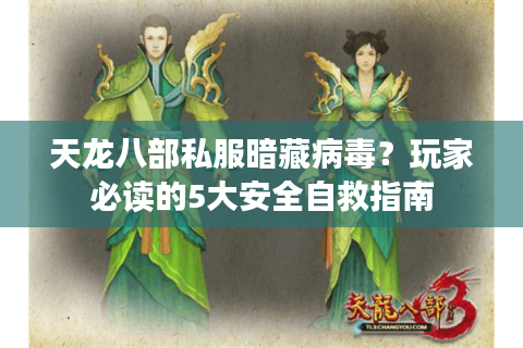 天龙八部私服暗藏病毒？玩家必读的5大安全自救指南