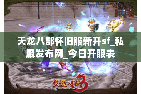 天龙八部怀旧服新开sf_私服发布网_今日开服表 天龙八部怀旧服新开sf_私服发布网_今日开服表
