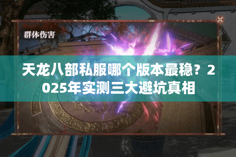 天龙八部私服哪个版本最稳？2025年实测三大避坑真相