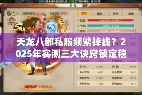 天龙八部私服频繁掉线？2025年实测三大诀窍锁定稳定服务器