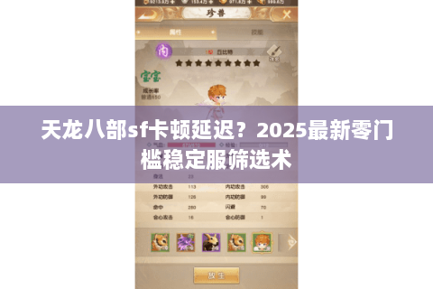 天龙八部sf卡顿延迟？2025最新零门槛稳定服筛选术