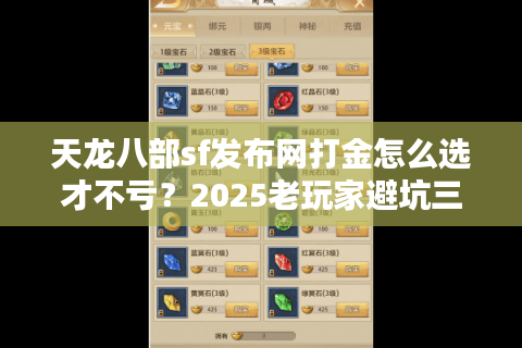 天龙八部sf发布网打金怎么选才不亏？2025老玩家避坑三步法