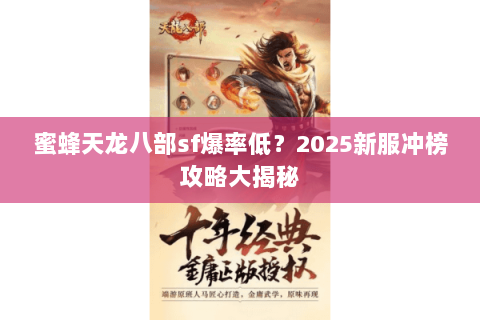 蜜蜂天龙八部sf爆率低？2025新服冲榜攻略大揭秘