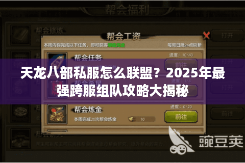 天龙八部私服怎么联盟？2025年最强跨服组队攻略大揭秘