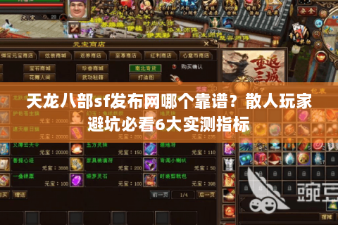 天龙八部sf发布网哪个靠谱?散人玩家避坑必看6大实测指标 天龙八部sf发布网哪个靠谱?散人玩家避坑必看6大实测指标