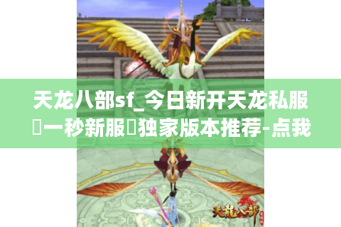 天龙八部sf_今日新开天龙私服▷一秒新服◁独家版本推荐-点我进入