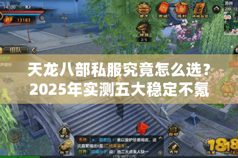 天龙八部私服究竟怎么选？2025年实测五大稳定不氪金服务器