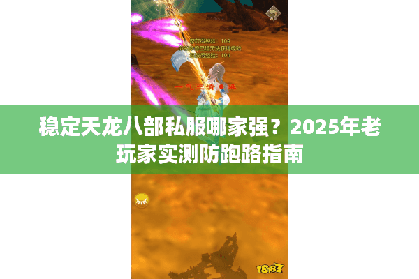 稳定天龙八部私服哪家强？2025年老玩家实测防跑路指南
