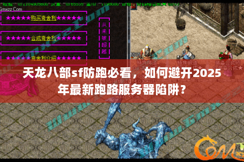 天龙八部sf防跑必看，如何避开2025年最新跑路服务器陷阱？