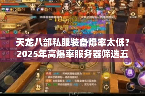 天龙八部私服装备爆率太低？2025年高爆率服务器筛选五步法