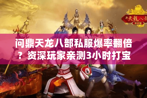 问鼎天龙八部私服爆率翻倍？资深玩家亲测3小时打宝路线