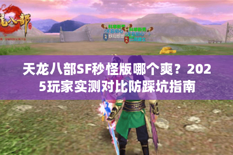 天龙八部SF秒怪版哪个爽？2025玩家实测对比防踩坑指南