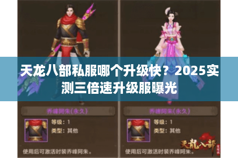 天龙八部私服哪个升级快？2025实测三倍速升级服曝光