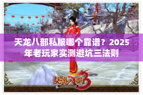 天龙八部私服哪个靠谱？2025年老玩家实测避坑三法则