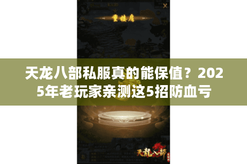 天龙八部私服真的能保值？2025年老玩家亲测这5招防血亏