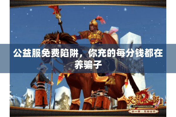 公益服免费陷阱，你充的每分钱都在养骗子