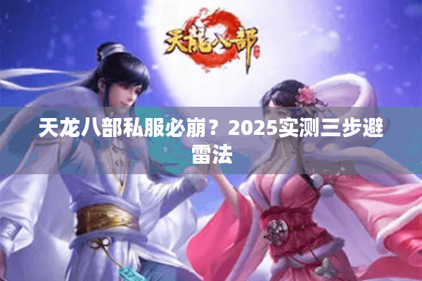 天龙八部私服必崩？2025实测三步避雷法