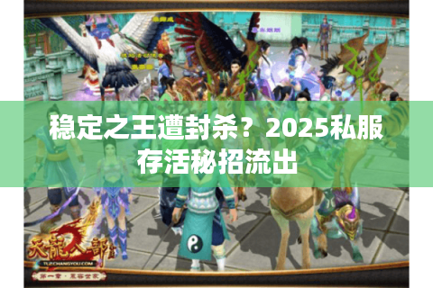 稳定之王遭封杀？2025私服存活秘招流出