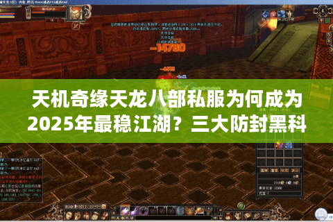 天机奇缘天龙八部私服为何成为2025年最稳江湖？三大防封黑科技揭秘