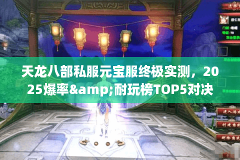 天龙八部私服元宝服终极实测，2025爆率&耐玩榜TOP5对决