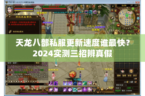 天龙八部私服更新速度谁最快？2024实测三招辨真假