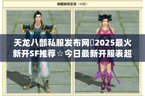 天龙八部私服发布网❤2025最火新开SF推荐☆今日最新开服表超全汇总 天龙八部私服发布网❤2025最火新开SF推荐☆今日最新开服表超全汇总