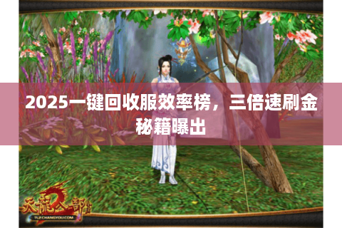 2025一键回收服效率榜，三倍速刷金秘籍曝出