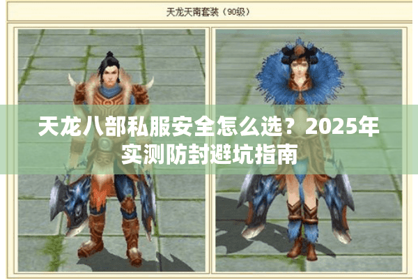 天龙八部私服安全怎么选？2025年实测防封避坑指南