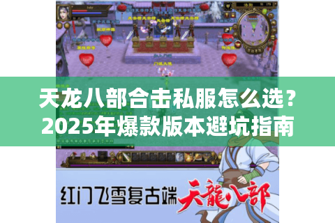 天龙八部合击私服怎么选？2025年爆款版本避坑指南