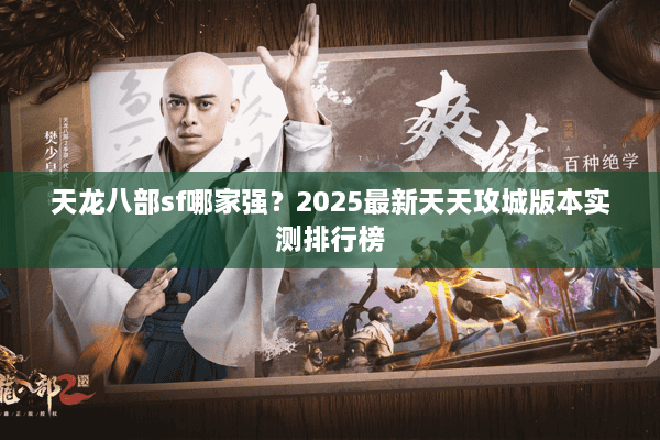 天龙八部sf哪家强？2025最新天天攻城版本实测排行榜