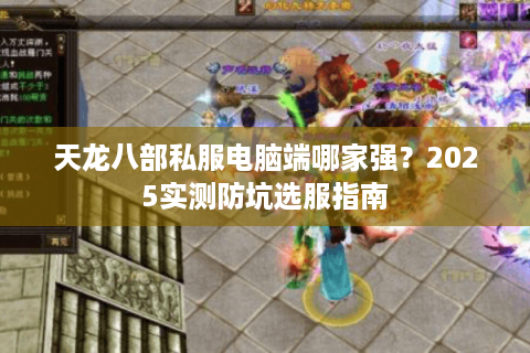 天龙八部私服电脑端哪家强？2025实测防坑选服指南