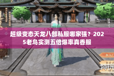 超级变态天龙八部私服哪家强？2025老鸟实测五倍爆率真香服