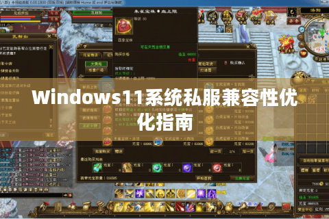 Windows11系统私服兼容性优化指南
