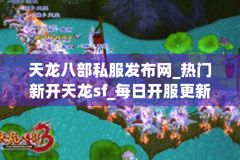 天龙八部私服发布网_热门新开天龙sf_每日开服更新榜