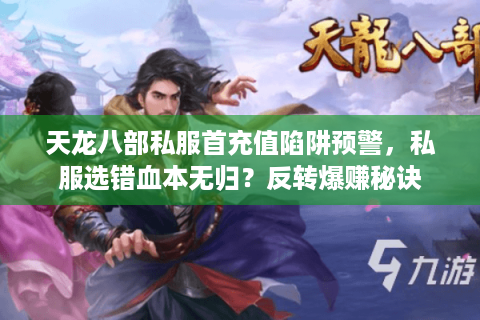 天龙八部私服首充值陷阱预警，私服选错血本无归？反转爆赚秘诀