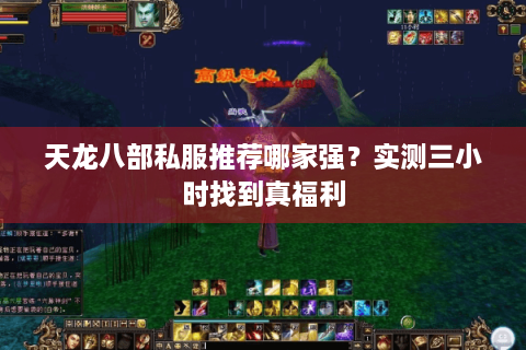 天龙八部私服推荐哪家强？实测三小时找到真福利