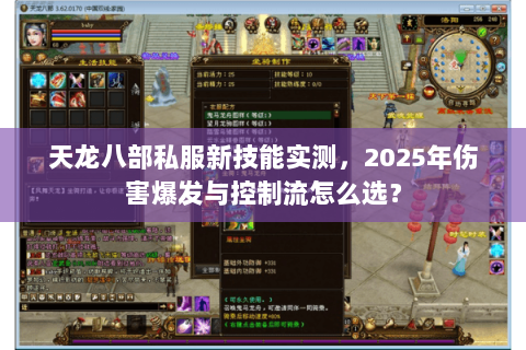 天龙八部私服新技能实测,2025年伤害爆发与控制流怎么选? 天龙八部私服新技能实测,2025年伤害爆发与控制流怎么选?