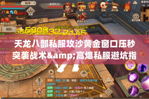 天龙八部私服攻沙黄金窗口压秒突袭战术&高爆私服避坑指南 天龙八部私服攻沙黄金窗口压秒突袭战术&高爆私服避坑指南